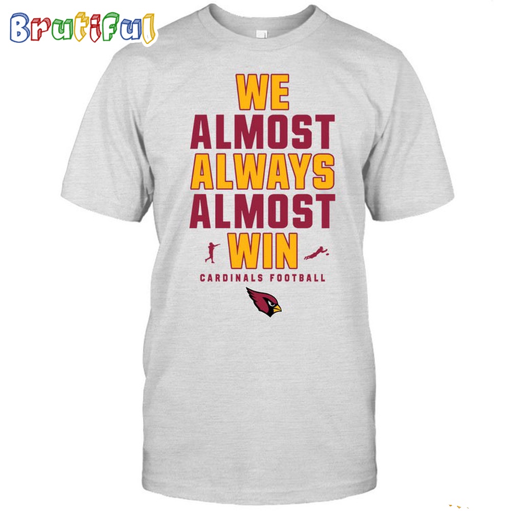NFL Arizona Cardinals We Almost Always Almost Win T-Shirt