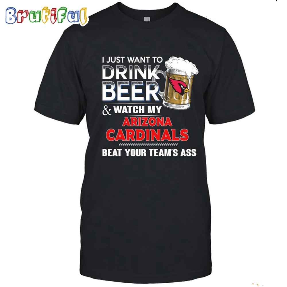 NFL Arizona cardinals I Just Want To Drink Beer And Watch My Arizona cardinals T Shirt