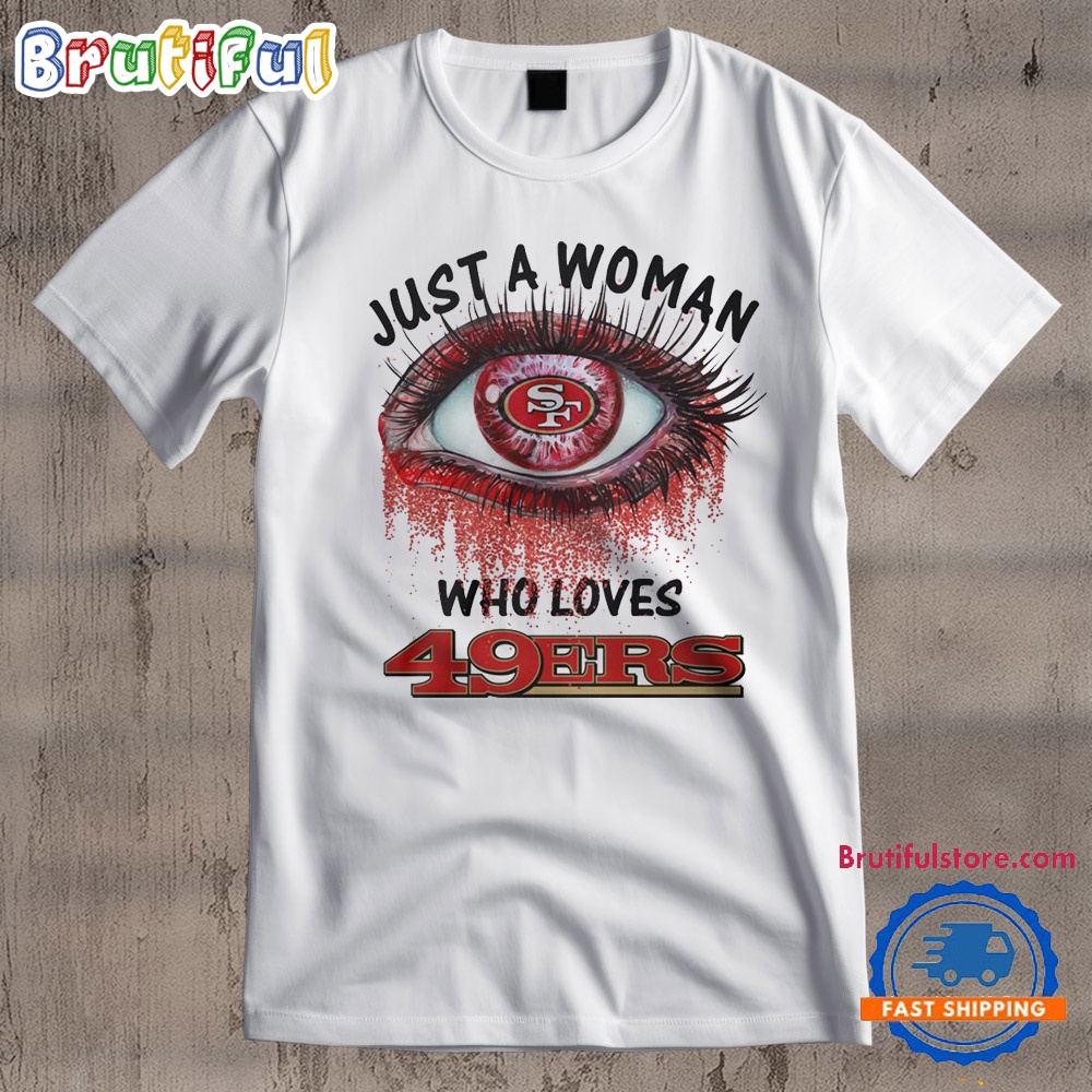 San Francisco 49ers Football Shirt, Just A Woman Who Lover 49ers T Shirt