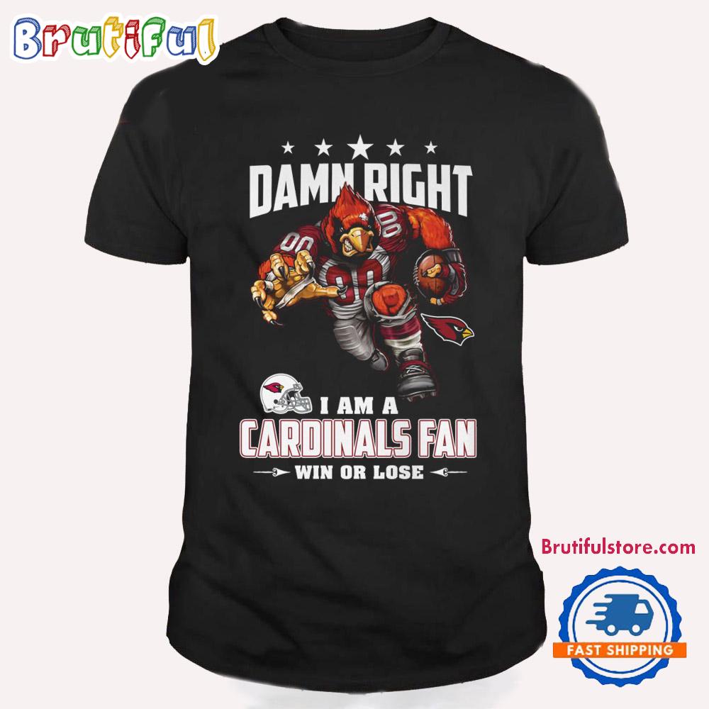 Damn Right I Am A Arizona Cardinals Win Or Lose Mascot Football Design T Shirt