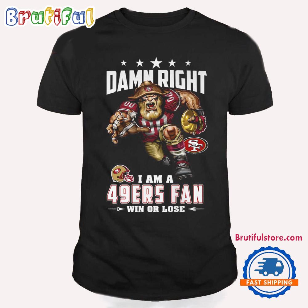 Damn Right I Am A San Francisco 49ers Win Or Lose Mascot Football Design T Shirt