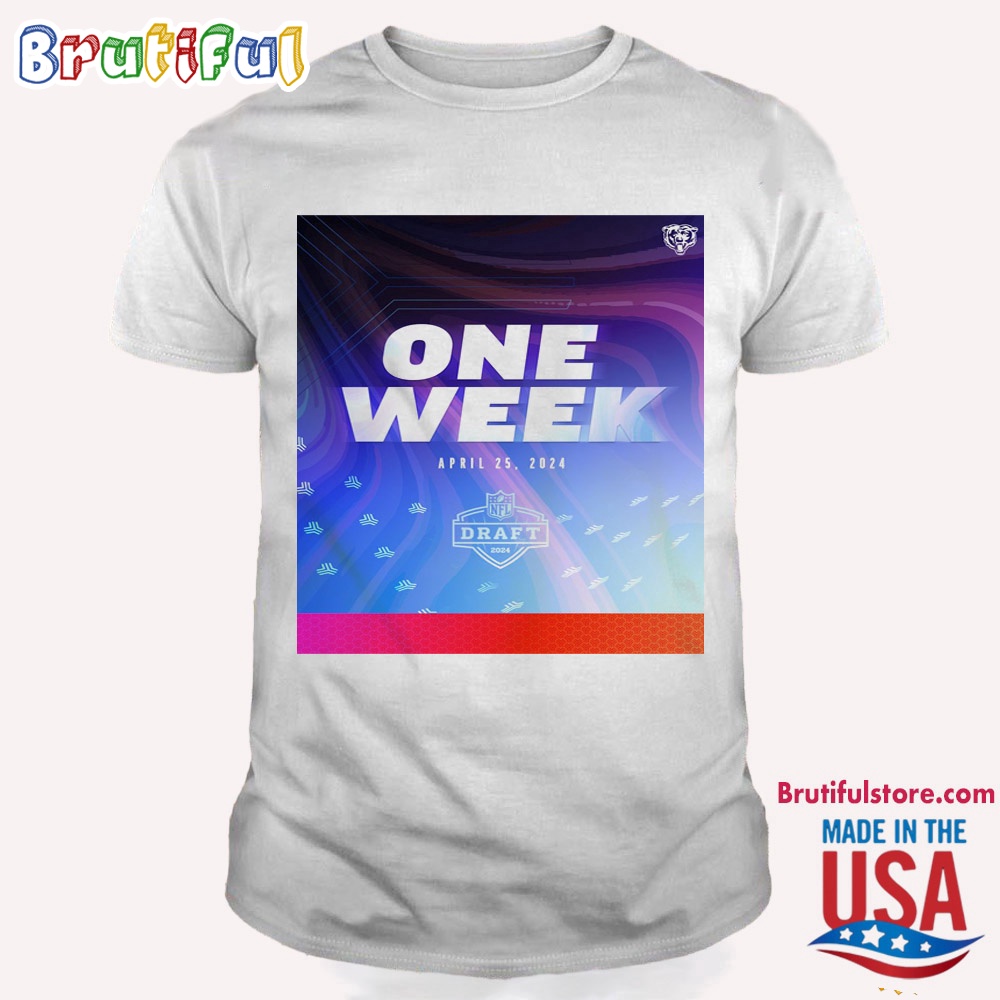 Chicago Bears Draft 2024 One Week April 25, 2024 T Shirt