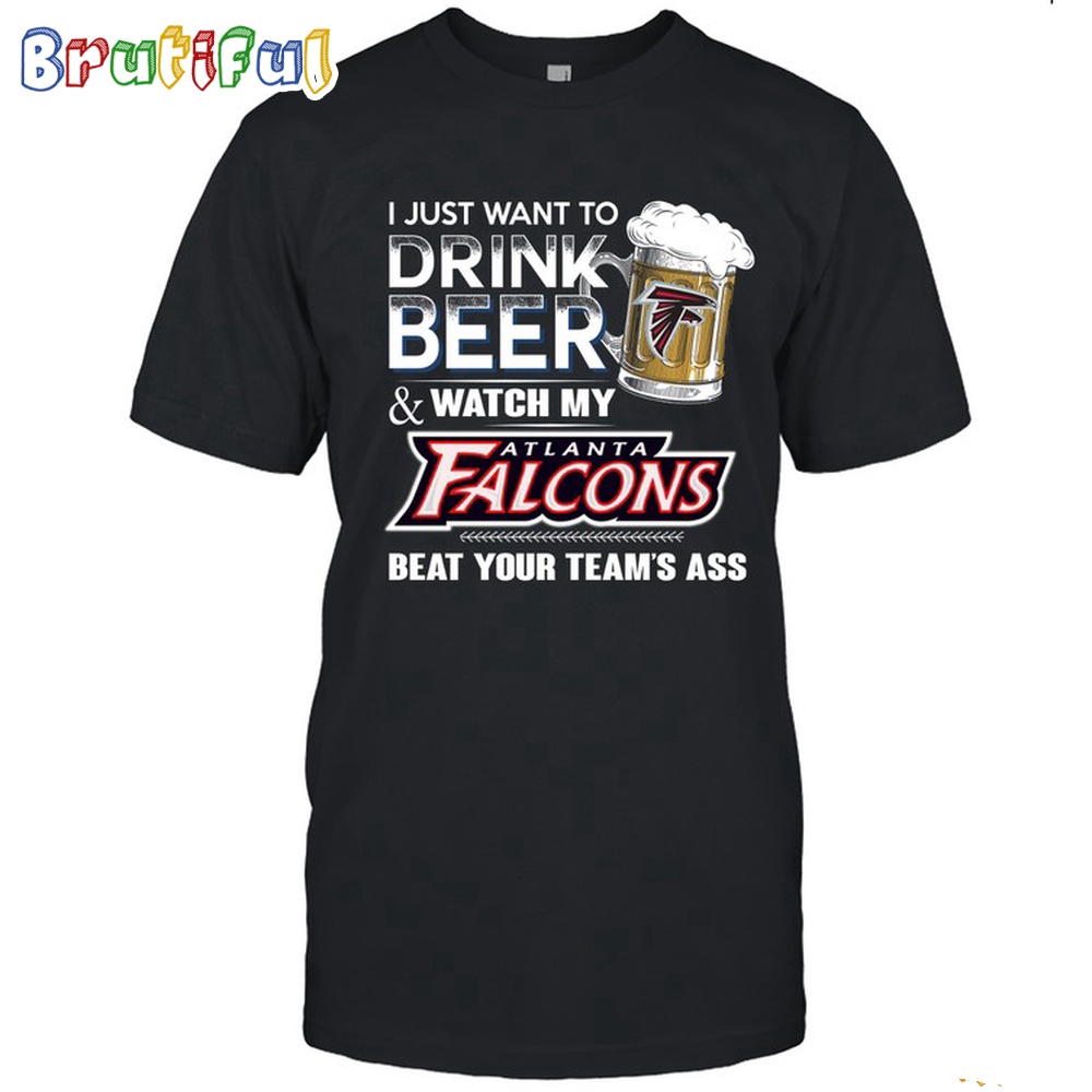 NFL Atlanta Falcons I Just Want To Drink Beer And Watch My Atlanta Falcons T Shirt
