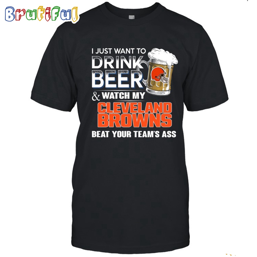 NFL Cleveland Browns I Just Want To Drink Beer And Watch My Cleveland Browns T Shirt