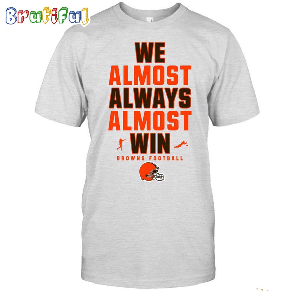 NFL Cleveland Browns We Almost Always Almost Win T-Shirt