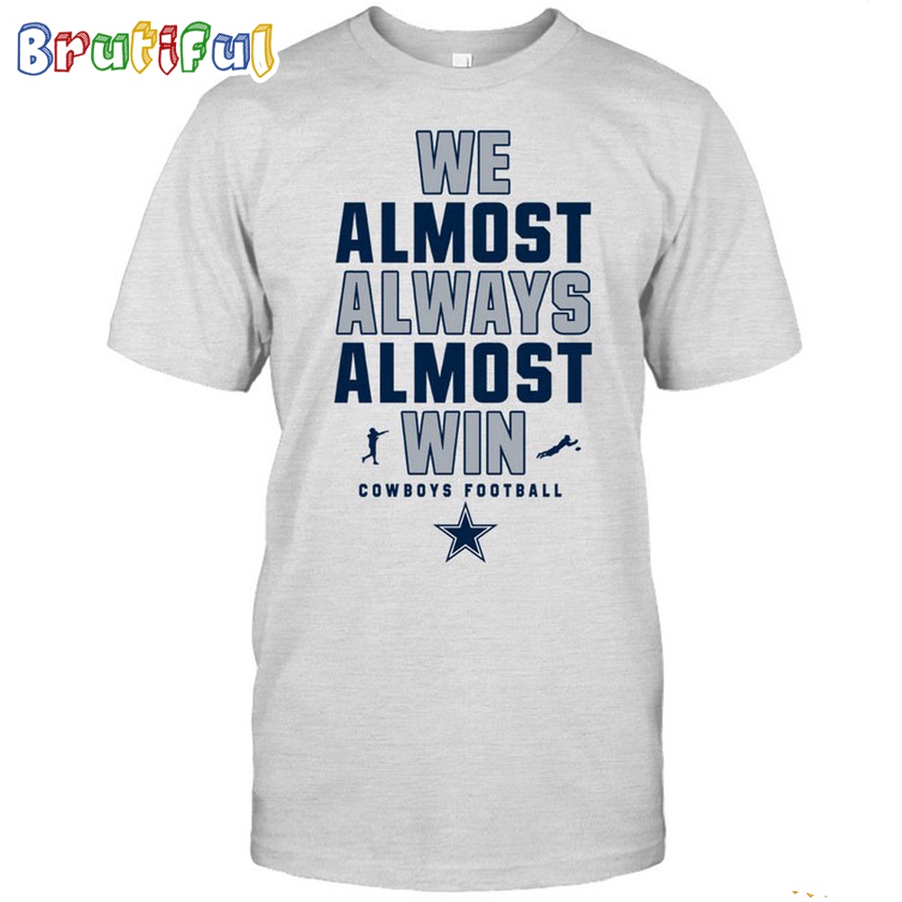 NFL Dallas Cowboys We Almost Always Almost Win T-Shirt
