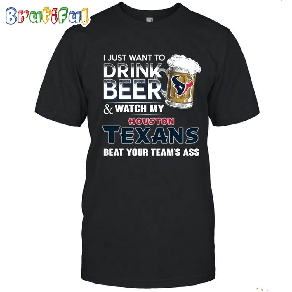 NFL Houston Texans I Just Want To Drink Beer And Watch My Houston Texans T Shirt