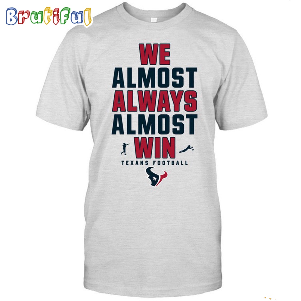 NFL Houston Texans We Almost Always Almost Win T-Shirt