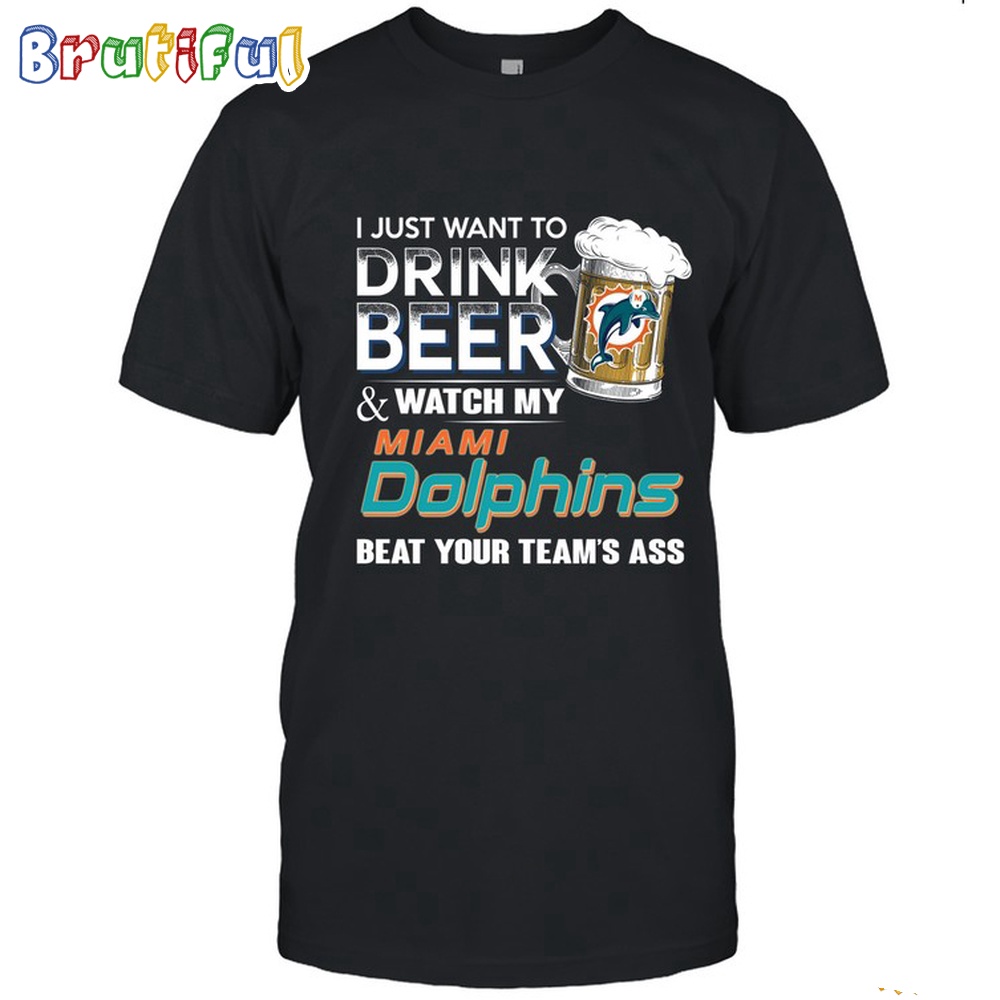 NFL Miami Dolphins I Just Want To Drink Beer And Watch My Miami Dolphins T Shirt