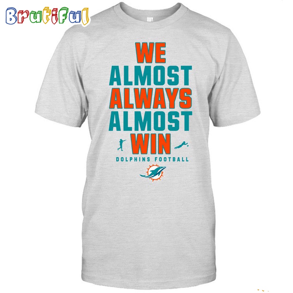 NFL Miami Dolphins We Almost Always Almost Win T-Shirt