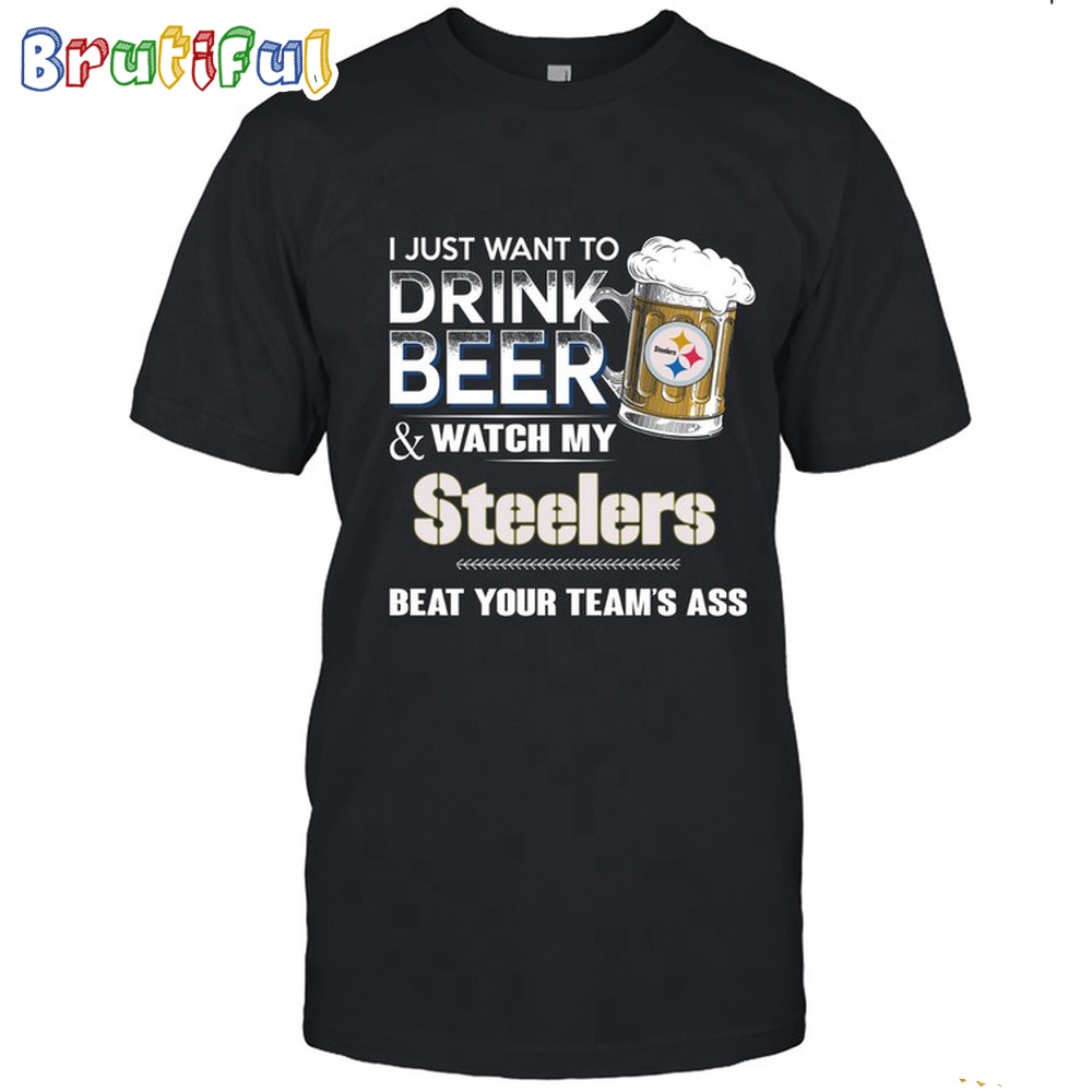 NFL Pittsburgh Steelers I Just Want To Drink Beer And Watch My Steelers T Shirt