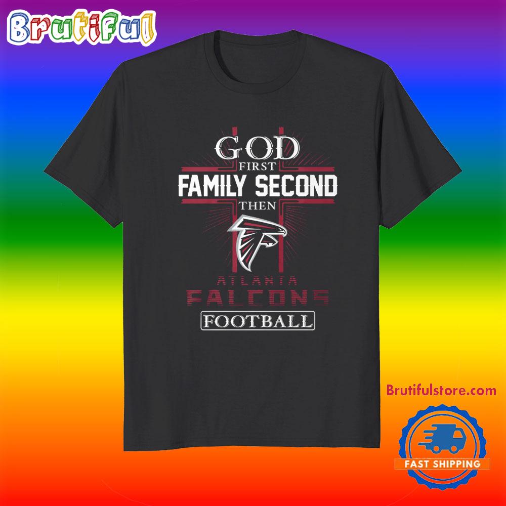 God First Family Second Then Atlanta Falcons Football Fans T-Shirt