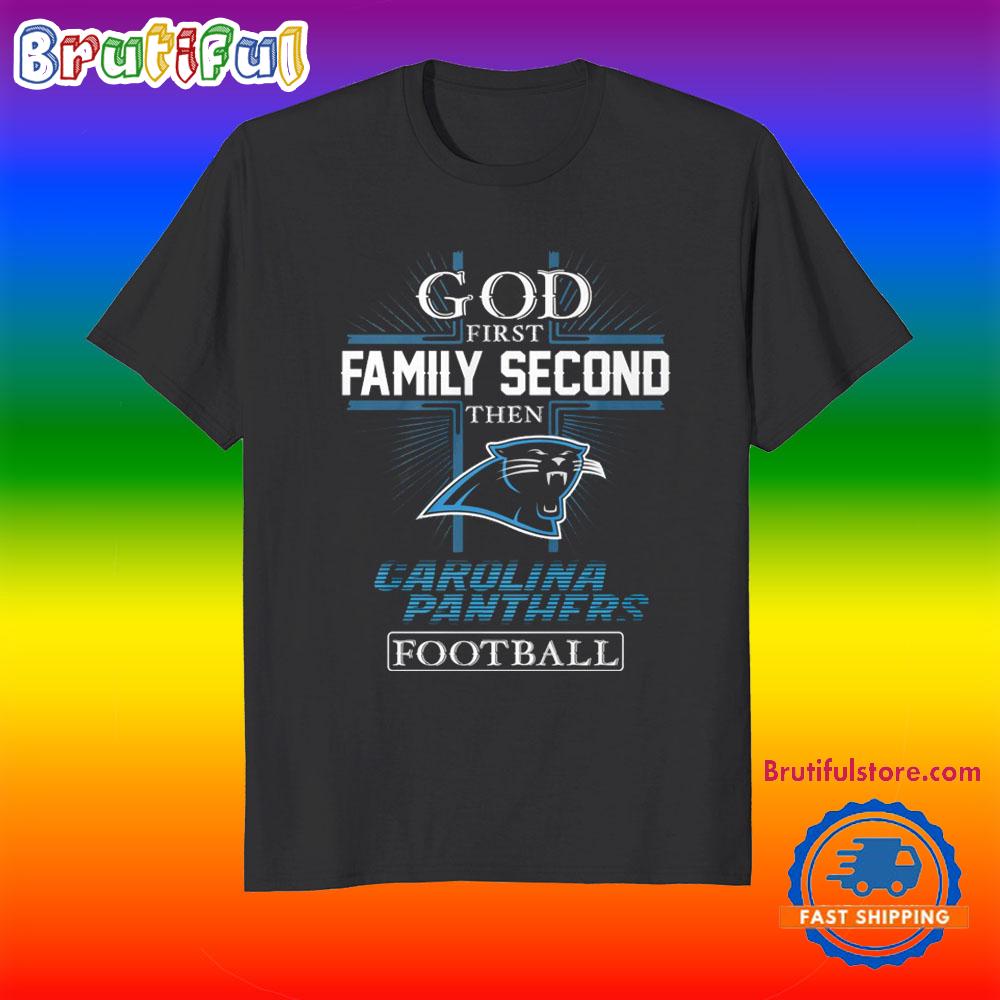 God First Family Second Then Carolina Panthers Football Fans T-Shirt