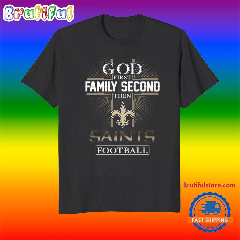 God First Family Second Then New Orleans Saints Football Fans T-Shirt